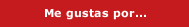 Me gustas por...